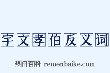 宇文孝伯反义词是什么意思的图片